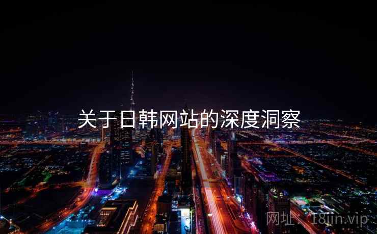 关于日韩网站的深度洞察