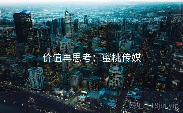 价值再思考：蜜桃传媒