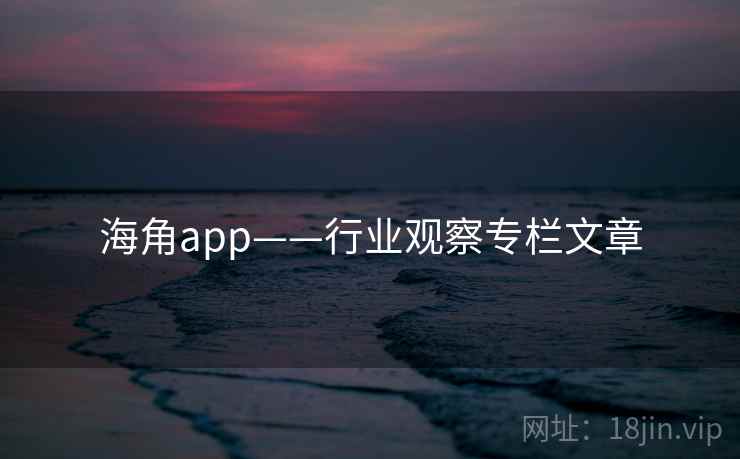 海角app——行业观察专栏文章