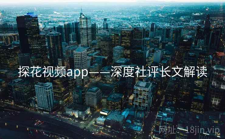 探花视频app——深度社评长文解读