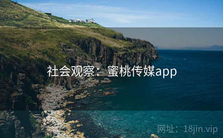社会观察：蜜桃传媒app